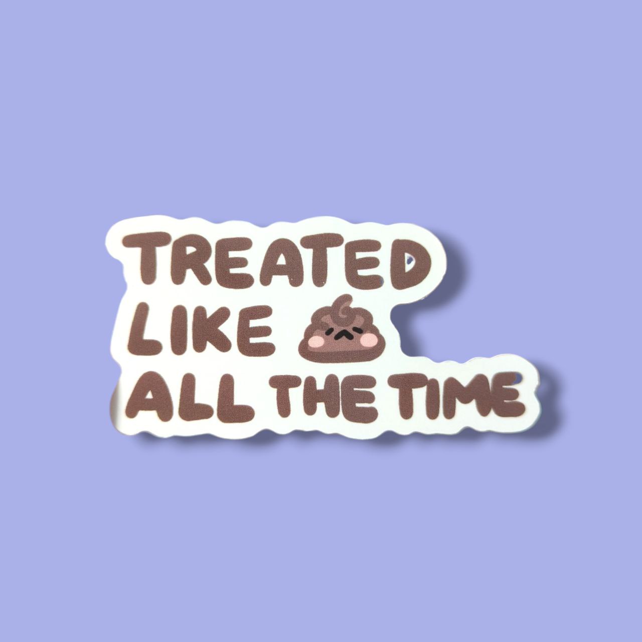 Treated Like Poo All The Time Vinyl Sticker