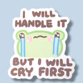 I Will Handle It But I will Cry First Vinyl Sticker