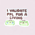 I validate people for a living Vinyl Sticker