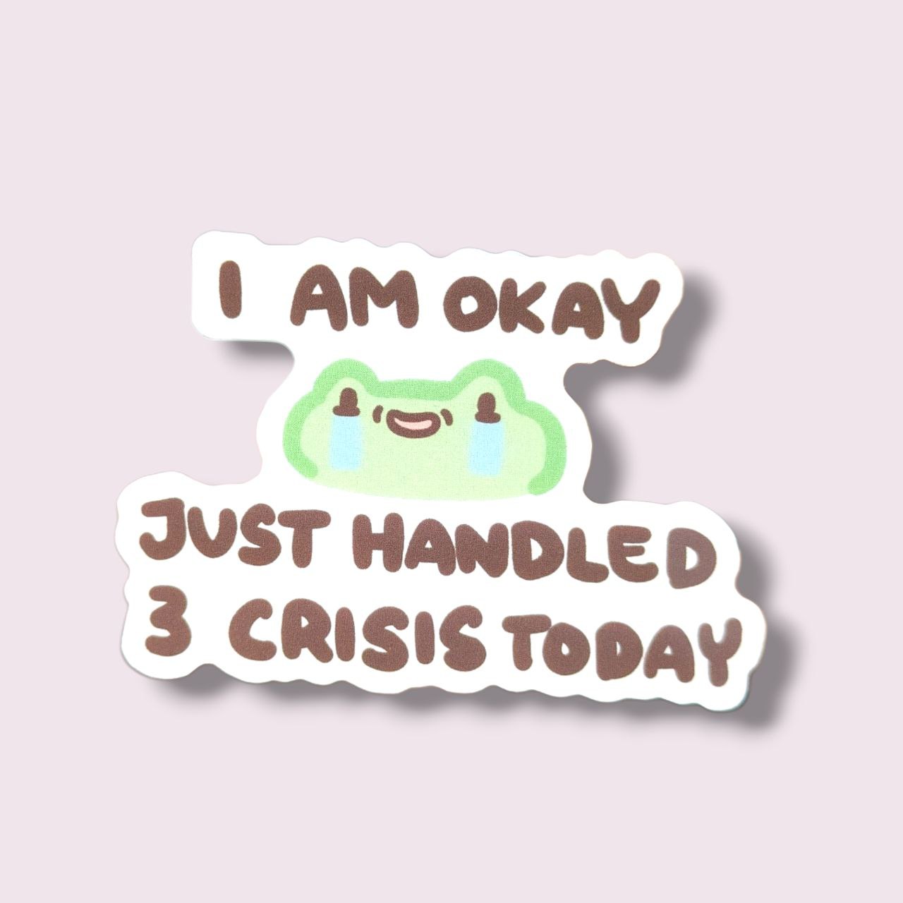 I Am Okay, Just Handled 3 Crisis Today Vinyl Sticker