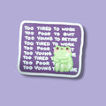 Too Tired To Work, Too Poor To Quit, Too Young to Retire Vinyl Sticker