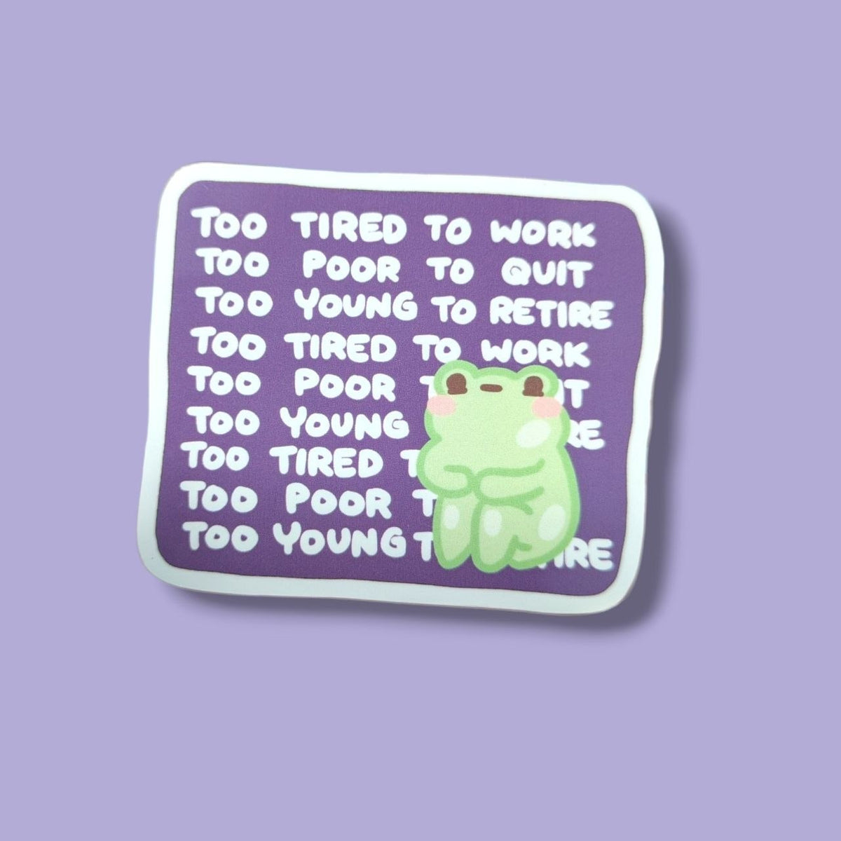 Too Tired To Work, Too Poor To Quit, Too Young to Retire Vinyl Sticker
