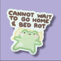 Cannot Wait To Go Home & Bed Rot Vinyl Sticker