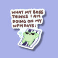 What My Boss Thinks I am Doing On my WFH Days Vinyl Sticker