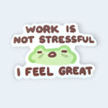 Work is not stressful, I feel great Vinyl Sticker