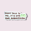 Dont Talk To Me.. It Is Qtr End Submission Vinyl Sticker