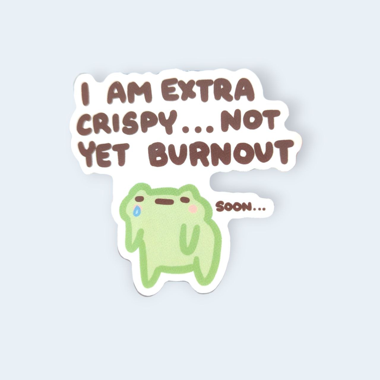 I am extra cripsy.. Not yet burnout Vinyl Sticker