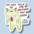Dont Talk To Me Before My Kopi Vinyl Sticker