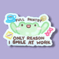 Full Pantry - only reason I smile at work Vinyl Sticker