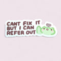 Cant Fix It But I Can Refer Out Vinyl Sticker