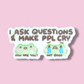 I ask questions & make people cry Vinyl Sticker