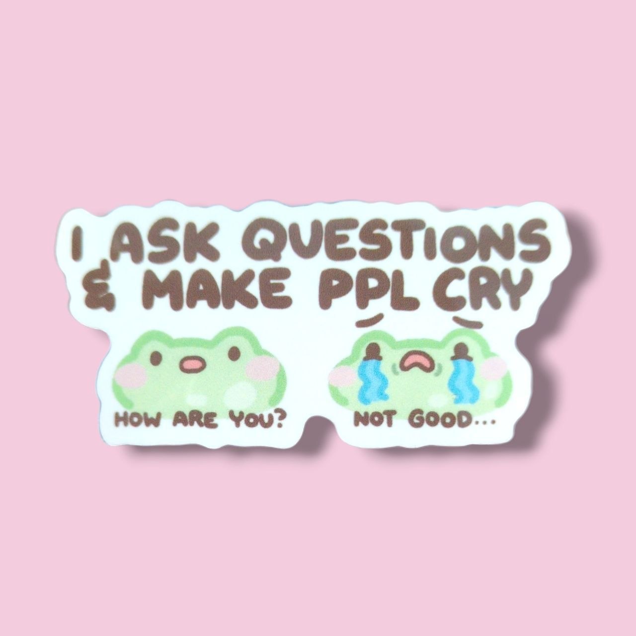 I ask questions & make people cry Vinyl Sticker