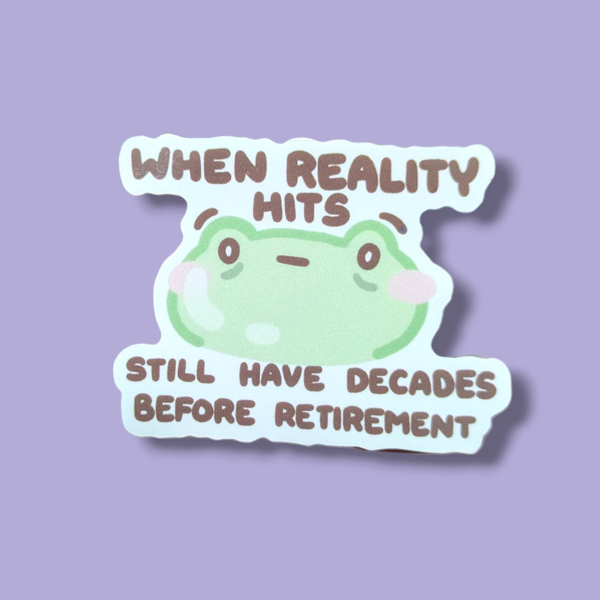 When Reality Hits.. Still Have Decades Before Retirement Vinyl Sticker